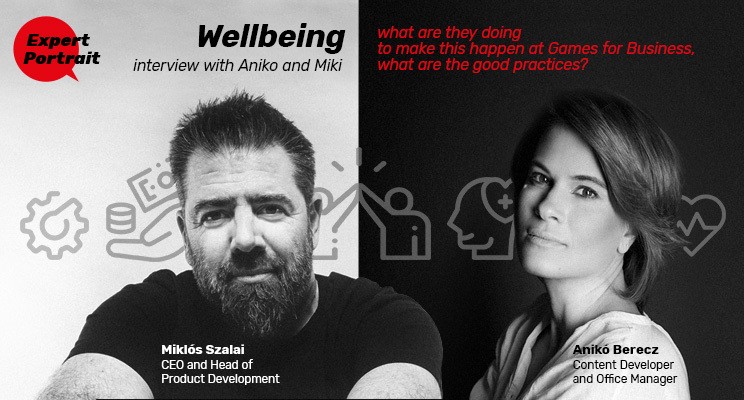 Wellbeing - interview with Aniko and Miki - what are they doing to make this happen at Games for Business, what are the good practices?